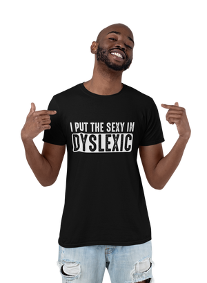 I Put The Sexy In Dyslexic - T-Shirt