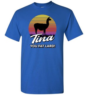 Tina You Fat Lard - T-Shirt