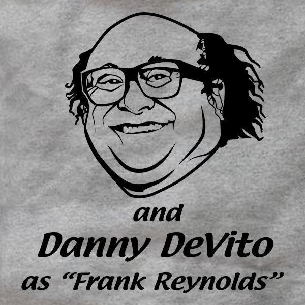 And Danny DeVito As Frank Reynolds And Danny DeVito As Frank Reynolds Sweatshirt
