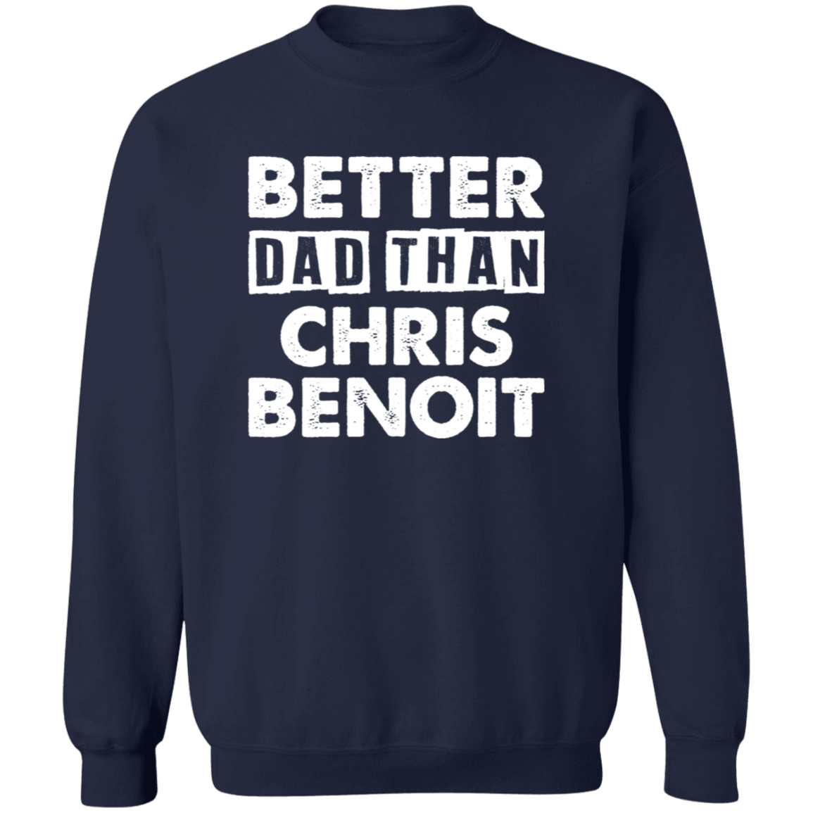 Better Dad Than Chris Benoit Sweatshirt - Absurd Ink