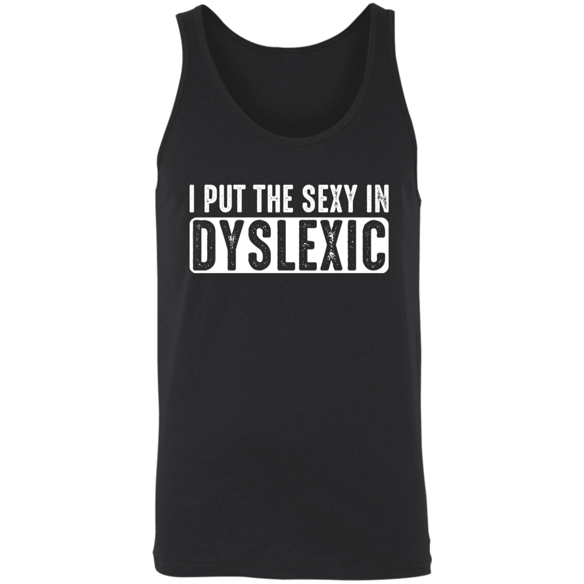 I Put The Sexy In Dyslexic - Unisex Tank