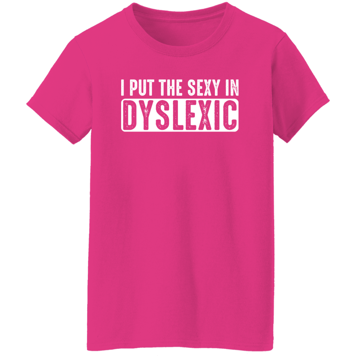 I Put The Sexy In Dyslexic - Ladies Tee