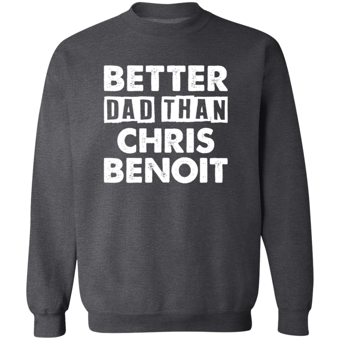 Better Dad Than Chris Benoit Sweatshirt - Absurd Ink