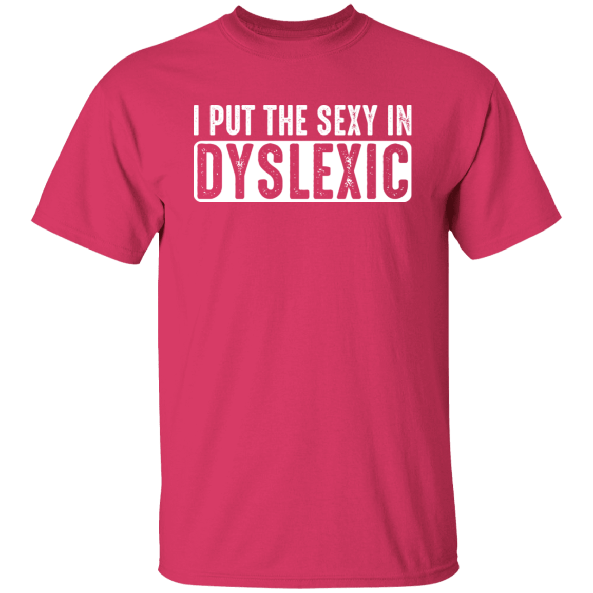 I Put The Sexy In Dyslexic - T-Shirt