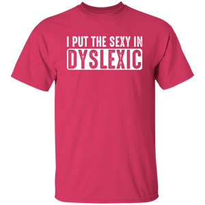 I Put The Sexy In Dyslexic - T-Shirt