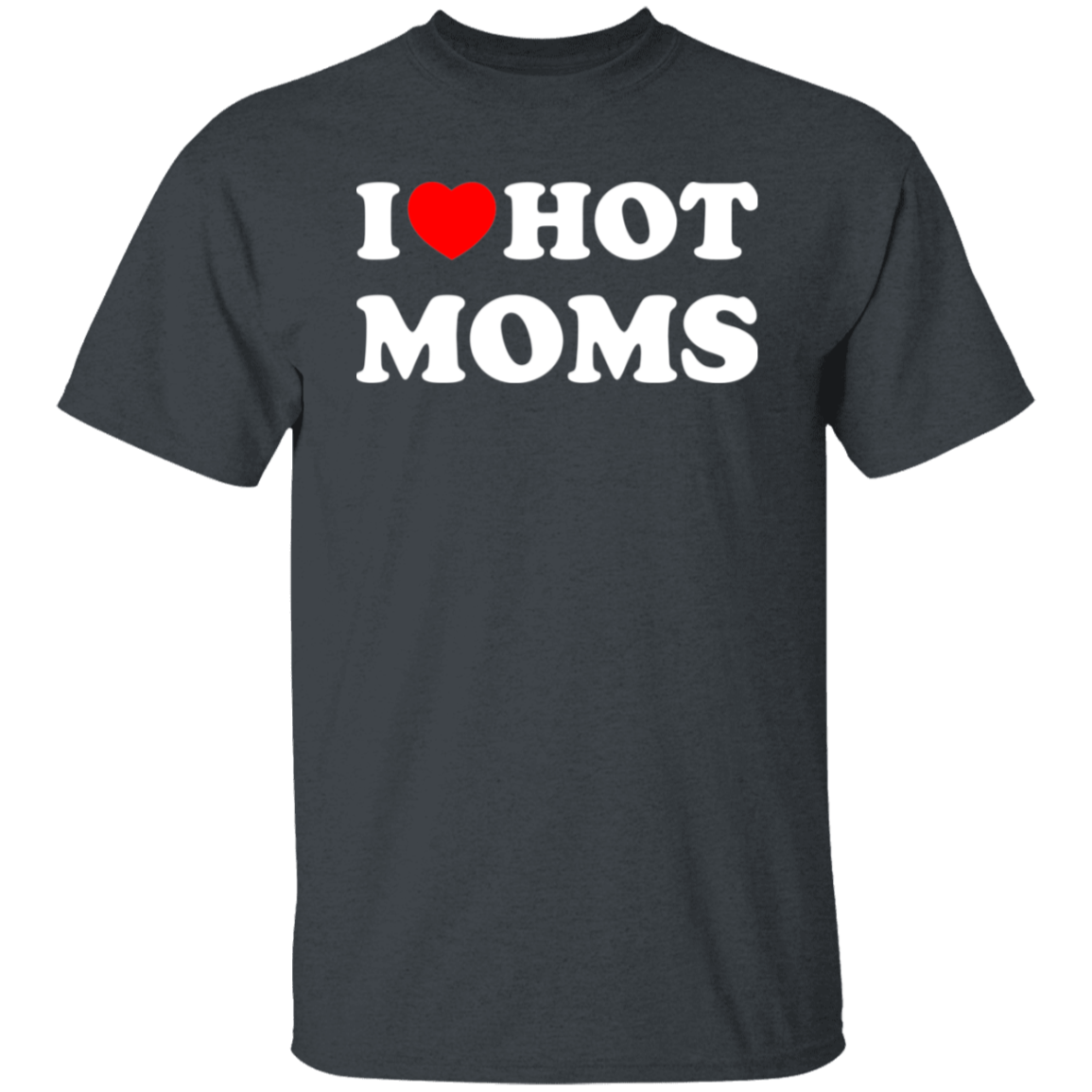 I Love Hot Moms - T-Shirt