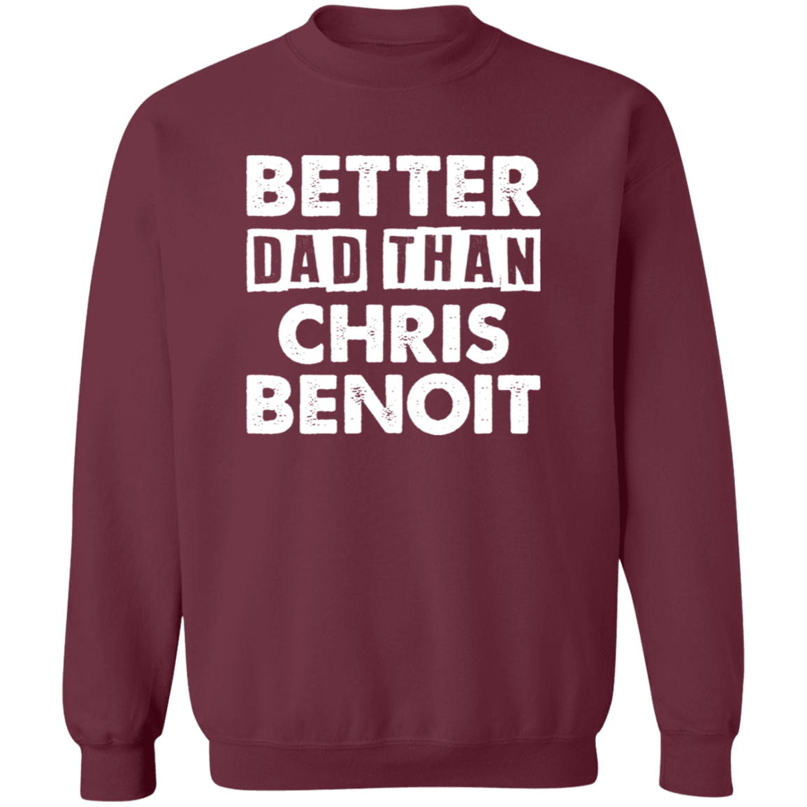 Better Dad Than Chris Benoit Sweatshirt - Absurd Ink