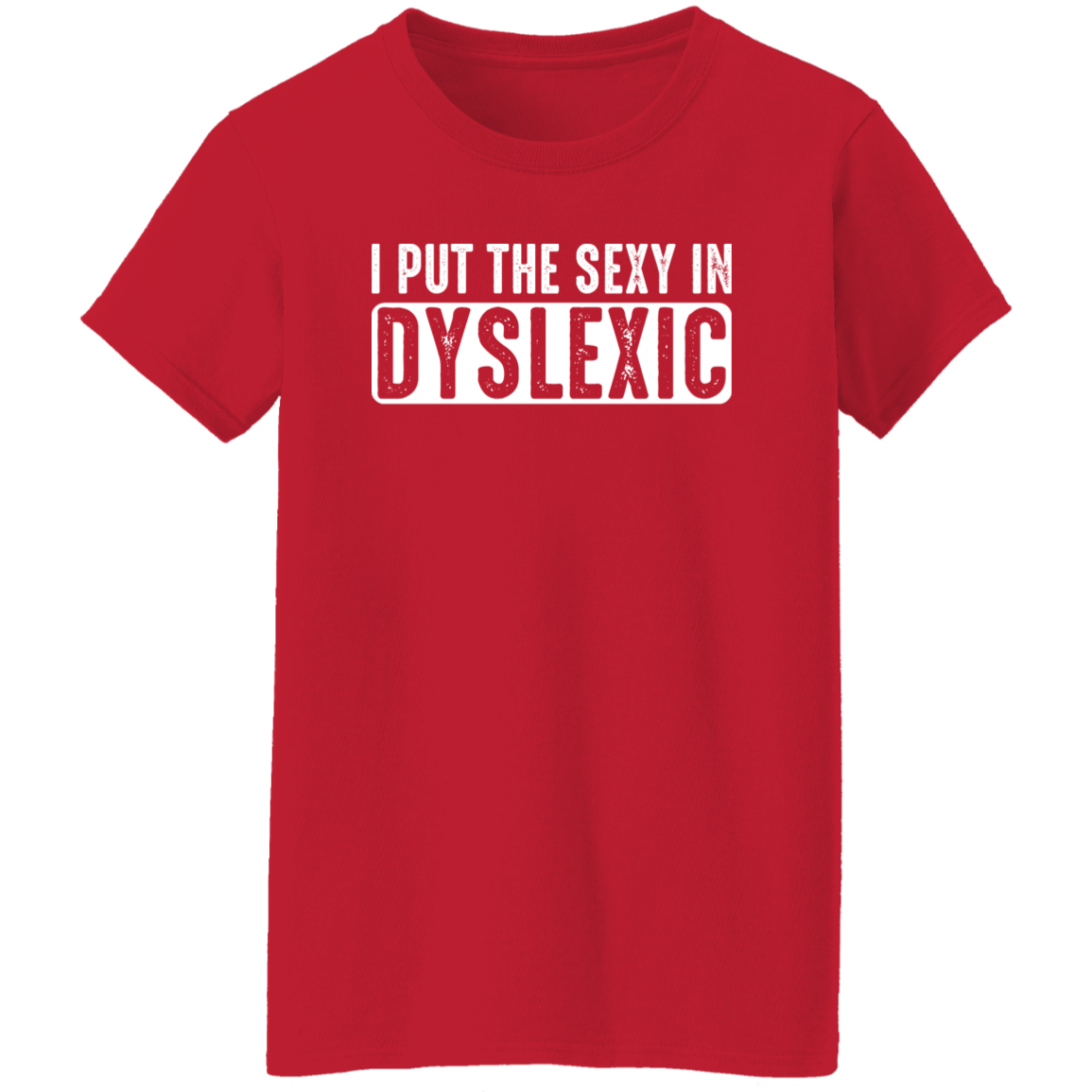 I Put The Sexy In Dyslexic - Ladies Tee