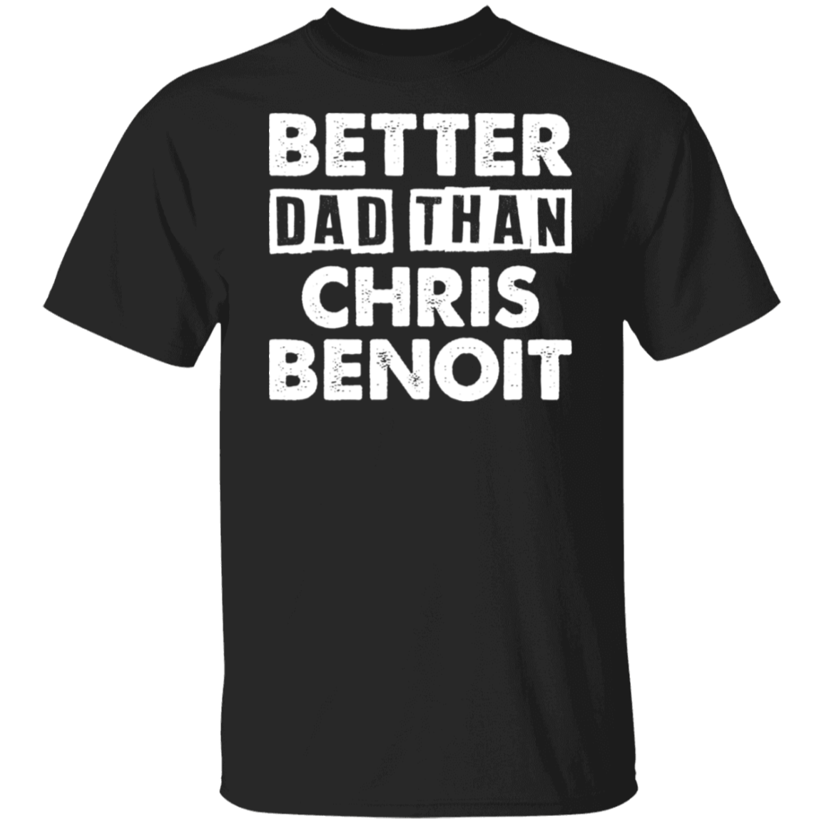 Better Dad Than Chris Benoit T-Shirt