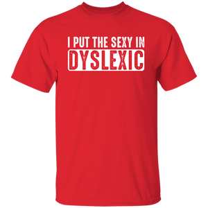 I Put The Sexy In Dyslexic - T-Shirt