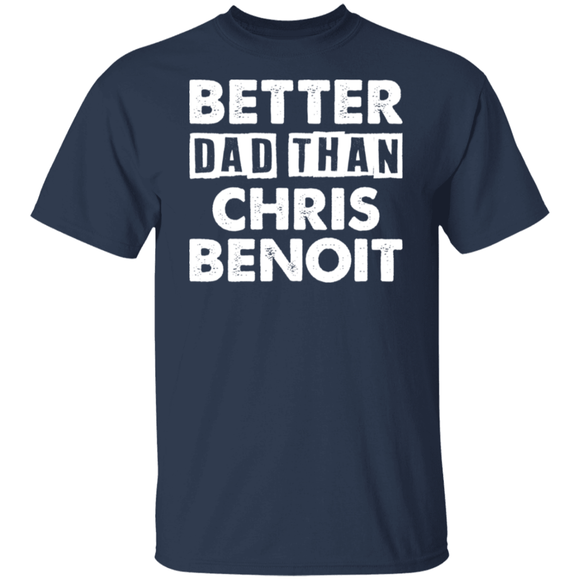 Better Dad Than Chris Benoit T-Shirt - Absurd Ink