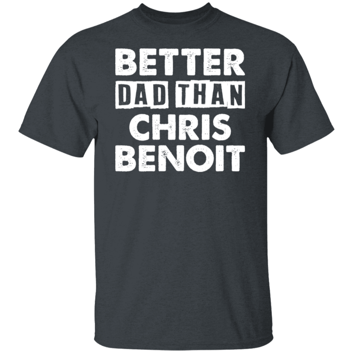 Better Dad Than Chris Benoit T-Shirt - Absurd Ink