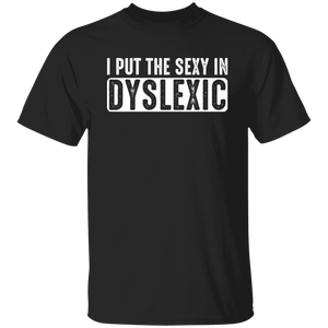 I Put The Sexy In Dyslexic - T-Shirt