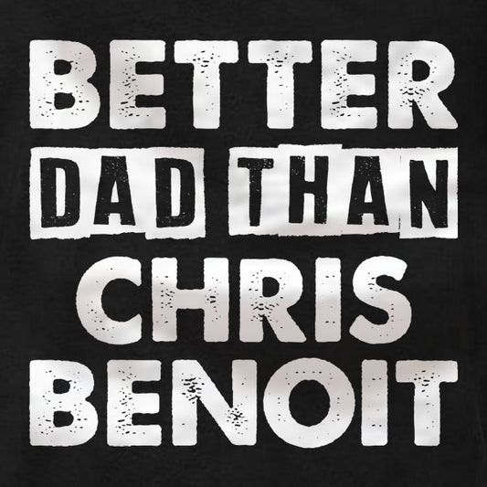 Better Dad Than Chris Benoit T-Shirt