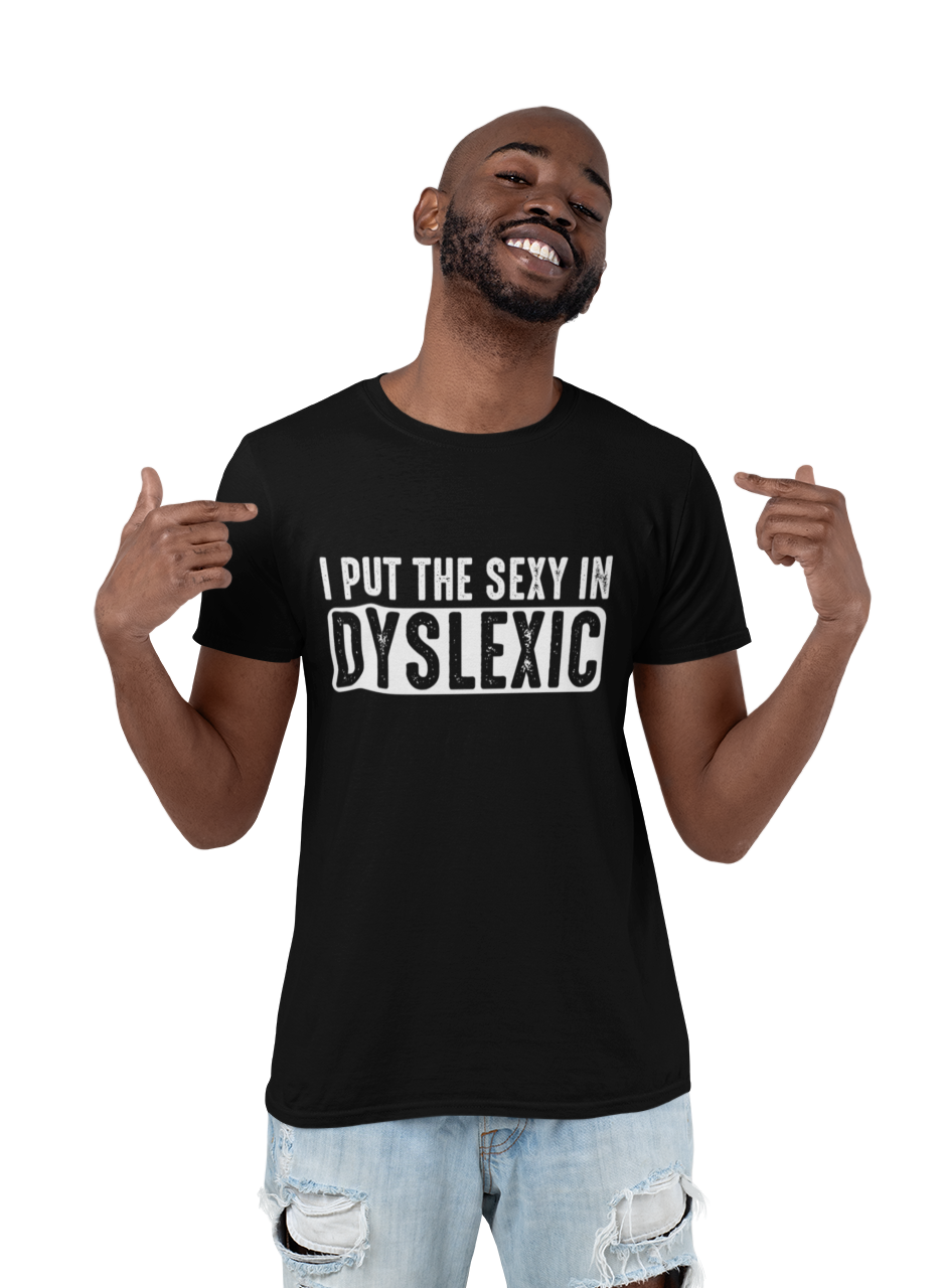 I Put The Sexy In Dyslexic - T-Shirt