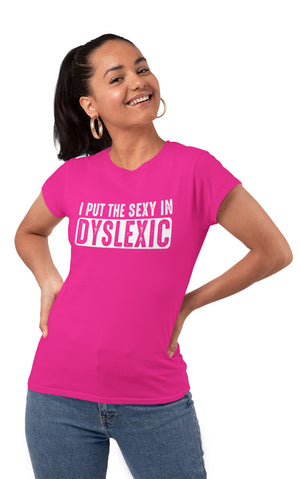 I Put The Sexy In Dyslexic - Ladies Tee