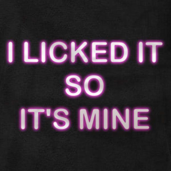 I Licked It So It's Mine - T-Shirt