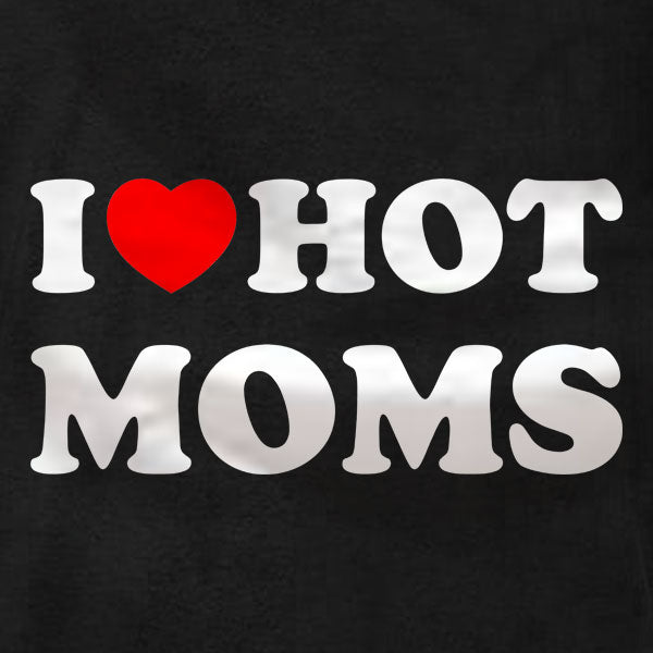 I Love Hot Moms - T-Shirt