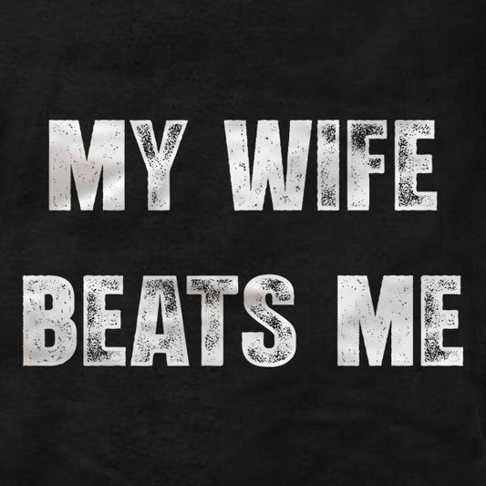 My Wife Beats Me - T-Shirt