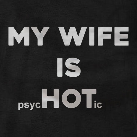 My Wife Is Hot (psychotic) - T-Shirt