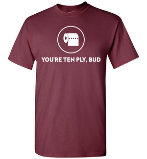 You're Ten Ply Bud - T-Shirt - Absurd Ink