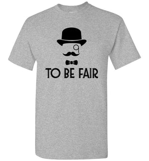 To Be Fair Letterkenny - T-Shirt - Absurd Ink
