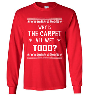 Why Is The Carpet All Wet Todd - Long Sleeve Tee