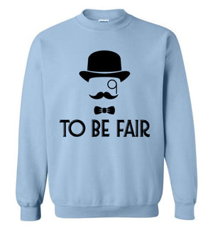 To Be Fair Letterkenny - Sweatshirt - Absurd Ink