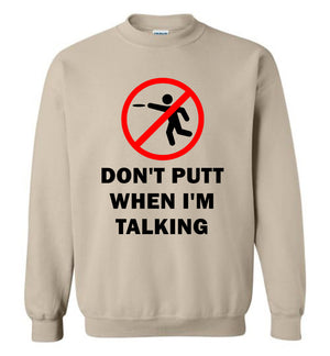 Don't Putt When I'm Talking - Sweatshirt