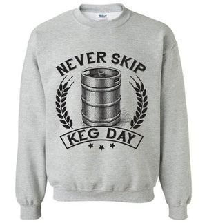 Never Skip Keg Day - Sweatshirt - Absurd Ink
