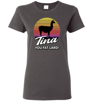 Tina You Fat Lard - Ladies Tee