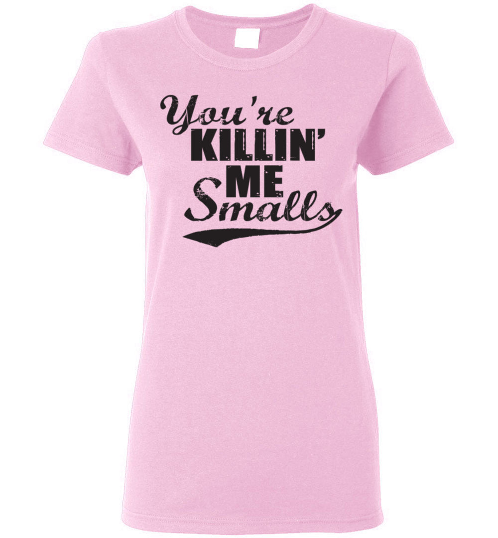 You're Killin' Me Smalls - Ladies Tee - Absurd Ink