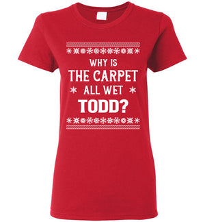 Why Is The Carpet All Wet Todd - Ladies Tee