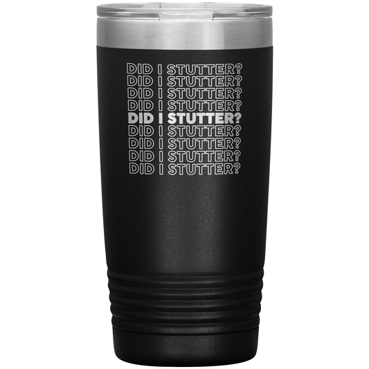 Did I Stutter - 20oz Tumbler - Absurd Ink