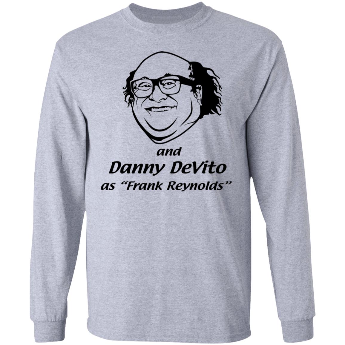 And Danny DeVito As Frank Reynolds And Danny DeVito As Frank Reynolds Long Sleeve Tee