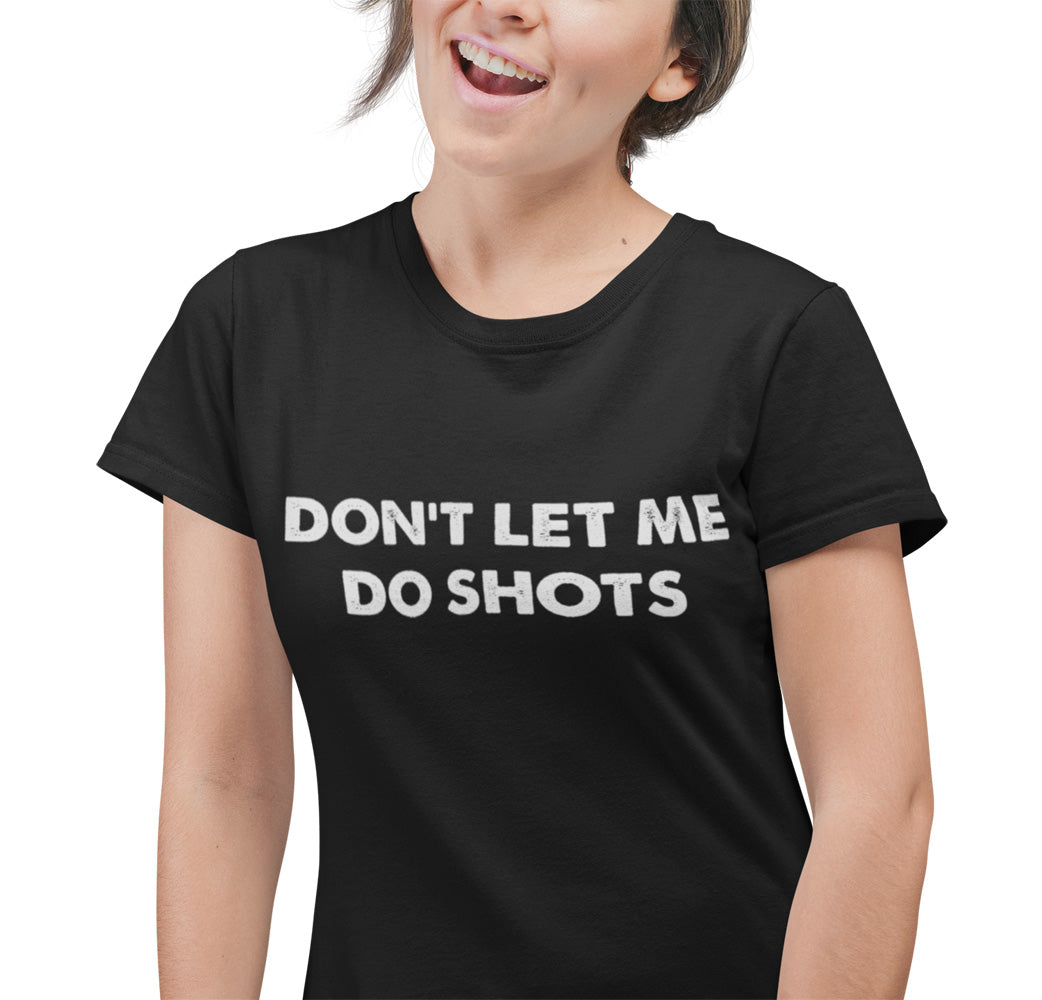 Don't Let Me Do Shots - Ladies Tee - Absurd Ink