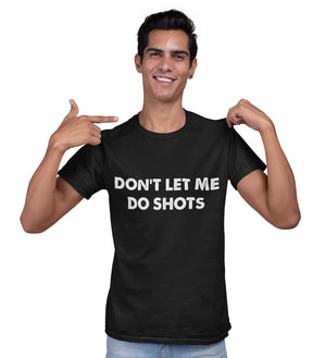 Don't Let Me Do Shots - T-Shirt - Absurd Ink