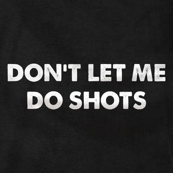 Don't Let Me Do Shots - T-Shirt - Absurd Ink