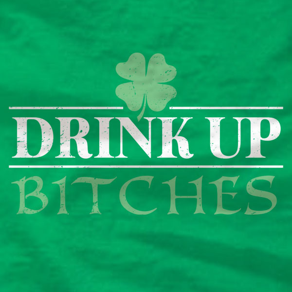 Drink Up Bitches - Unisex Tee - St Patrick's Day - Absurd Ink