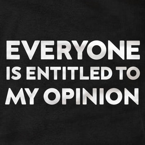 Everyone Is Entitled To My Opinion - T-Shirt - Absurd Ink