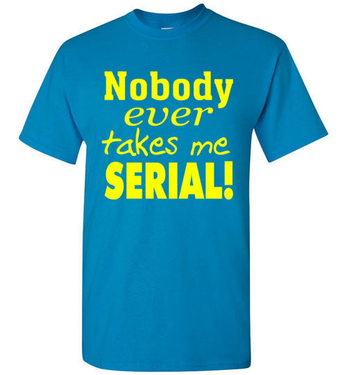 Nobody Ever Takes Me Serial - T-Shirt - Absurd Ink