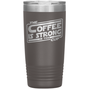 The Coffee Is Strong In This Cup - 20oz Tumbler