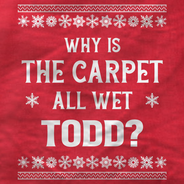 Why Is The Carpet All Wet Todd - Long Sleeve Tee