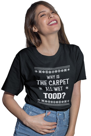 Why Is The Carpet All Wet Todd - T-Shirt