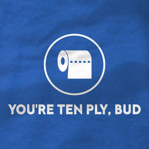You're Ten Ply Bud - Hoodie - Absurd Ink