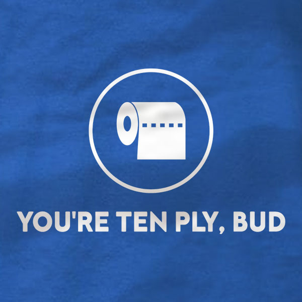 You're Ten Ply Bud - Long Sleeve Tee - Absurd Ink